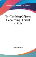 The Teaching of Jesus Concerning Himself 0548713065 Book Cover