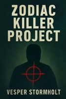ZODIAC KILLER PROJECT: Unraveling the Truth Behind the Zodiac Killer and the True Crime Obsession B0FTZLW5P8 Book Cover