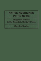 Native Americans in the News: Images of Indians in the Twentieth Century Press (Contributions to the Study of Mass Media and Communications) 0313289484 Book Cover
