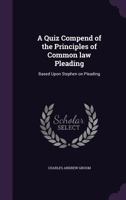 A Quiz Compend of the Principles of Common law Pleading: Based Upon Stephen on Pleading 1355178487 Book Cover