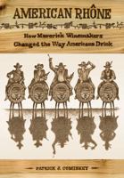 American Rhone: How Maverick Winemakers Changed the Way Americans Drink 0520256662 Book Cover