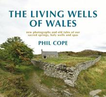 The Living Wells of Wales: New photographs and old tales of our sacred springs, holy wells and spas 1781724962 Book Cover
