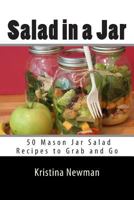 Salad in a Jar: 50 Mason Jar Salad Recipes to Grab and Go 1502370441 Book Cover