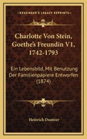 Charlotte Von Stein, Goethe's Freundin V1, 1742-1793: Ein Lebensbild, Mit Benutzung Der Familienpapiere Entworfen (1874) 1160721785 Book Cover