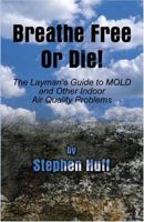 Breathe Free Or Die: The Layman's Guide to MOLD and other Indoor Air Quality Problems 1413707645 Book Cover