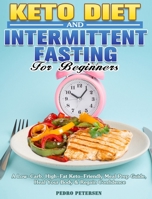 Keto Diet and Intermittent Fasting For Beginners: A Low-Carb, High-Fat Keto-Friendly Meal Prep Guide, Heal Your Body & Regain Confidence 1649844514 Book Cover