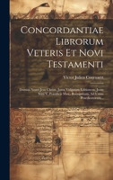 Concordantiae Librorum Veteris Et Novi Testamenti: Domini Nostri Jesu Christi, Juxta Vulgatam Editionem, Jussu Sixti V, Pontificis Max., Recognitam, Ad Usum Praedicatorum... 1020542799 Book Cover