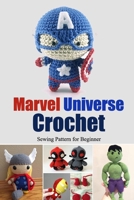 Marvel Universe Crochet: Sewing Pattern for Beginner: Marvel Crochet-Gift for Kids B08J5HLK12 Book Cover