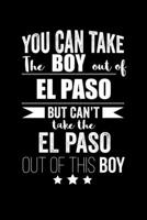 Can take Boy out of El Paso but can't take the El Paso out of this boy Pride Proud Patriotic 120 pages 6 x 9 Notebook: Blank Journal for those Patriotic about their country of origin 1676012966 Book Cover