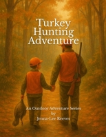 Turkey Hunting Adventure: An Outdoor Adventure Series (Outdoor Adventures for kids) B0F7GC5XB5 Book Cover