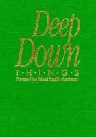Deep Down Things: Poems of the Inland Pacific Northwest 0874220815 Book Cover