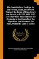 The Great Rolls of the Pipe for the Second, Third, and Fourth Years of the Reign of King Henry the Second, A.D. 1155, 1156, 1157, 1158: Now First Printed from the Originals in the Custody of the Right 1014376238 Book Cover