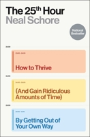 The 25th Hour: How to Thrive (And Gain Ridiculous Amounts of Time) by Getting Out of Your Own Way