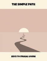 The Simple Path: Keys To Frugal Living B0FQ47HYK1 Book Cover