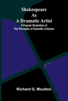 Shakespeare as a Dramatic Artist; A Popular Illustration of the Principles of Scientific Criticism 9309330236 Book Cover