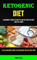 Ketogenic Diet: A Beginner's Guide to Lose Fat and Get Healthy With High-fat Foods 1990053270 Book Cover