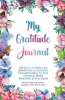 My Gratitude Journal: 100 Days to Practice Gratitude & Mindful Thankfulness to Feel Happier, More Peaceful & Fulfilled (with Inspirational Quotes for Each Day) (Motivational Notebooks) 1674429053 Book Cover