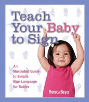 Teach Your Baby to Sign: An Illustrated Guide to Simple Sign Language for Babies 1592332730 Book Cover