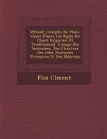 M Thode Compl Te de Plain-Chant D'Apr S Les R Gles Du Chant Gr Gorien Et Traditionnel L'Usage Des S Minaires, Des Chantres Des Coles Normales Primaires Et Des Ma Trises 124998369X Book Cover
