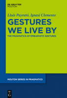 The Pragmatics of Emblematic Gestures: Gestures We Live by 150152674X Book Cover