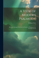 A View of Modern Psalmody: Being an Attempt to Reform the Practice of Singing in the Worship of God 114676376X Book Cover