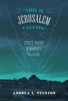 "This Is Jerusalem Calling": State Radio in Mandate Palestine 1477302239 Book Cover