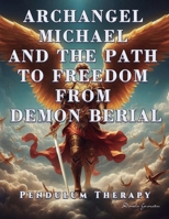 Archangel Michael and the Path to Freedom from Demon Berial: Pendulum Therapy 6280160750 Book Cover