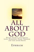 All About God: Divine Secrets concerning Love, Happiness, Peace, Freedom and Life after Death 1489553622 Book Cover