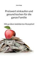 Preiswert einkaufen und gesund kochen für die ganze Familie: Mit großem bebilderten Rezeptteil 3755737779 Book Cover