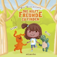 Die Geschichte, die hilft Freunde zu finden: Ein lustiges Kinderbuch über wahre Freundschaft, Fürsorglichkeit und soziale Kompetenzen (Bilder, Buch üb B08LNBH4VT Book Cover