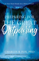 Preparing For The Great Outpouring: Is Your Heart Ready For A Move Of God? 1610362500 Book Cover