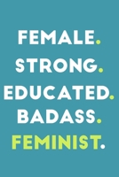 Female. Strong. Educated. Badass. Feminist.: Blank Lined Notebook Journal: Gift for Feminist Her Women Girl Power Boss Lady Ladies Bestie 6x9 110 Blank Pages Plain White Paper Soft Cover Book 1676504125 Book Cover