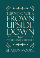 Turning Your Frown Upside Down: Poetry and Scripture 1779621884 Book Cover