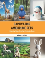 Captivating Amigurume Pets: Step by Step Crochet Animals Book B0CS8SNT2C Book Cover