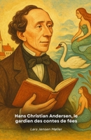 Hans Christian Andersen, le gardien des contes de fées: Un voyage dans la vie extraordinaire du conteur qui a enchanté des générations avec ses contes immortels. (French Edition) B0G6KWTGC8 Book Cover