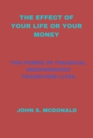 The Effect of Your Life or Your Money: The Power of Financial Independence Transform Lives B0BV43LFZK Book Cover