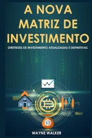 A Nova Matriz de Investimento: Diretrizes de Investimento Atualizadas e Definitivas B096TQ4TBQ Book Cover
