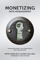 Monetizing Data Management: Finding the Value in your Organization's Most Important Asset 1935504665 Book Cover