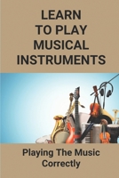 Learn To Play Musical Instruments: Playing The Music Correctly: How To Read Music Quickly B096TL5PVD Book Cover