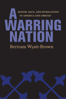 A Warring Nation: Honor, Race, and Humiliation in America and Abroad 0813934745 Book Cover