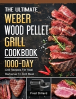 The Ultimate Weber Wood Pellet Grill Cookbook: 1000-Day Grill Recipes For Real Barbecue To Grill Meat 1803202114 Book Cover