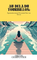 Au-Delà du Tourbillon: Épanouissement Personnel face au Stress (Vers l'Harmonie Intérieure : Naviguer avec Sérénité à Travers les Flots du Stress et de l'Anxiété) (French Edition) B0CDYT51TG Book Cover