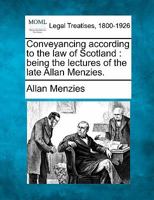 Conveyancing according to the law of Scotland: being the lectures of the late Allan Menzies. 1240103832 Book Cover