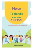 HOW TO HANDLE KIDS WITH AUTISM: Keys to Parenting Kids with Autism For successful Parenting B0BB5Q3R24 Book Cover