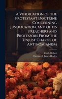 A Vindication of the Protestant Doctrine Concerning Justification, and of its Preachers and Professors From the Unjust Charge of Antinomianism B0FHC2PGFT Book Cover