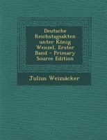 Deutsche Reichstagsakten Unter Knig Wenzel, Erster Band 0274885530 Book Cover