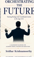 Orchestrating the Future: Turning Strategy into Coordinated Action in the Age of AI B0H9QY7698 Book Cover