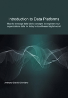 Introduction to Data Platforms: How to leverage data fabric concepts to engineer your organization's data for today's cloud-based digital world B0BKMNGMT9 Book Cover