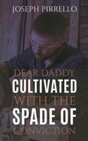 Dear Daddy: Cultivated with the Spade of Conviction 1398458228 Book Cover