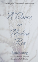 A Dance in Medias Res: Poems from Transcendent to Immanent B0CNJFXXJ3 Book Cover
